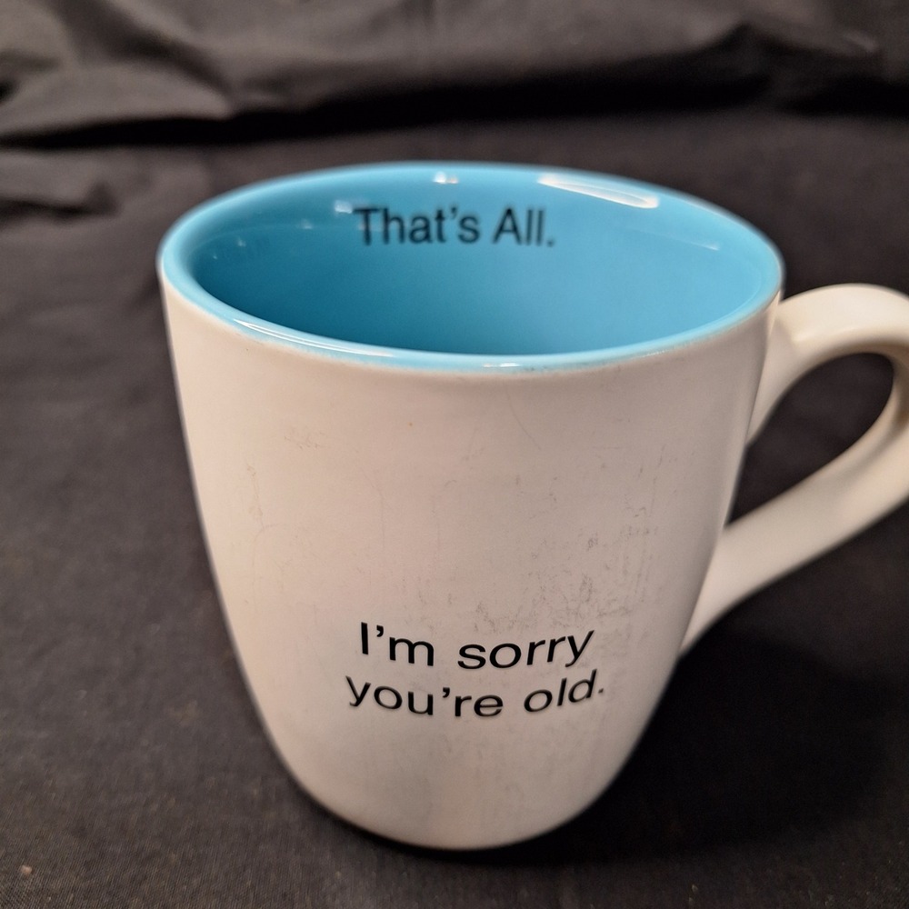 CB Gift I'm Sorry You're Old - That's All Coffee Mug White Blue Funny Gag